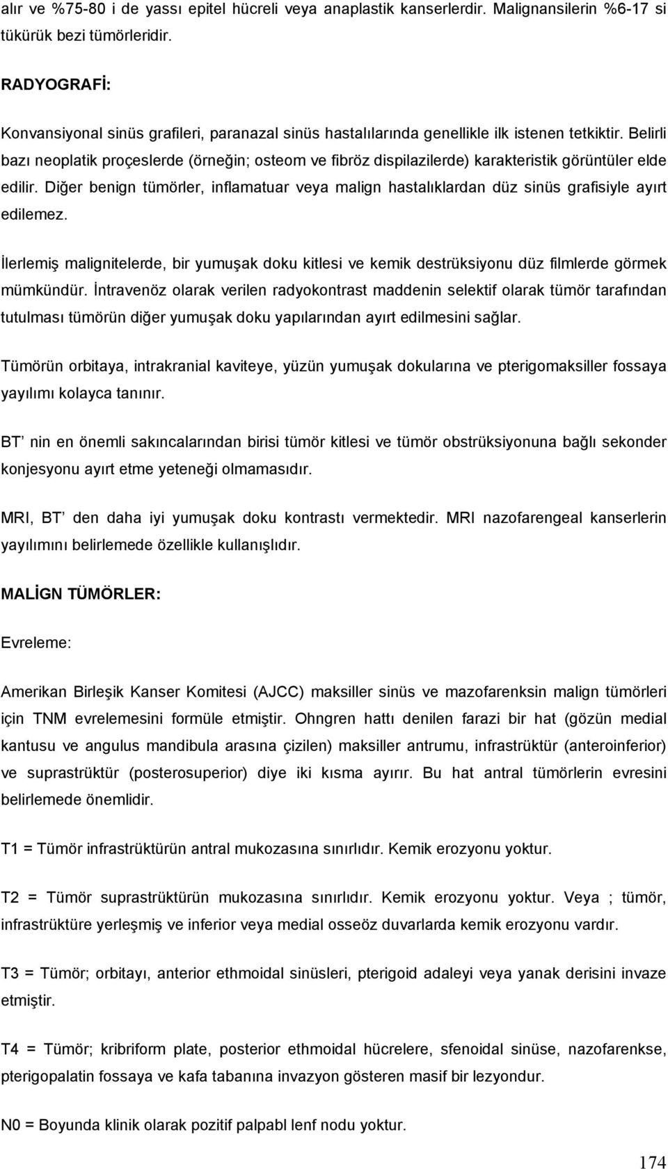 Belirli bazı neoplatik proçeslerde (örneğin; osteom ve fibröz dispilazilerde) karakteristik görüntüler elde edilir.