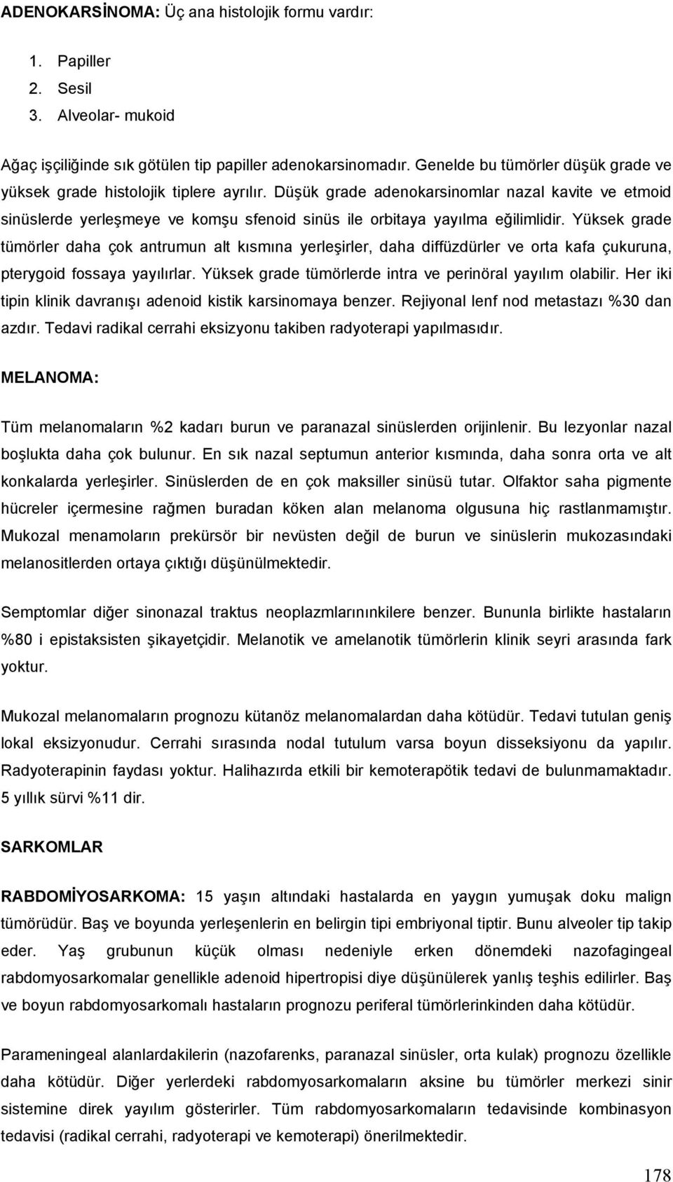 Düşük grade adenokarsinomlar nazal kavite ve etmoid sinüslerde yerleşmeye ve komşu sfenoid sinüs ile orbitaya yayılma eğilimlidir.