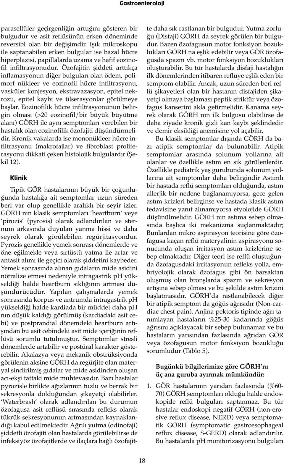 Özofajitin şiddeti arttıkça inflamasyonun diğer bulguları olan ödem, polimorf nükleer ve eozinofil hücre infiltrasyonu, vasküler konjesyon, ekstravazasyon, epitel nekrozu, epitel kaybı ve