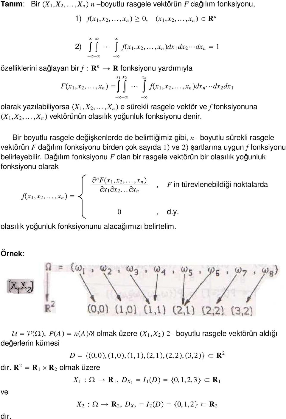 Bir boyutlu rasgele değişkenlerde de belirttiğimiz gibi, n boyutlu sürekli rasgele vektörün F dağılım fonksiyonu birden çok sayıda ve şartlarına uygun f fonksiyonu belirleyebilir.