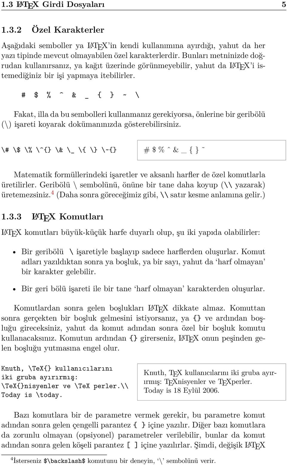 # $ % ^ & _ { } ~ \ Fakat, illa da bu sembolleri kullanmanız gerekiyorsa, önlerine bir geribölü (\) işareti koyarak dokümanınızda gösterebilirsiniz.