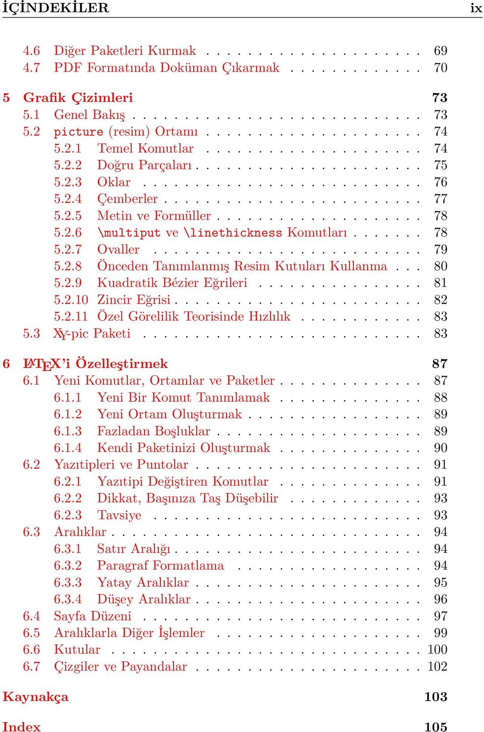 2.5 Metin ve Formüller.................... 78 5.2.6 \multiput ve \linethickness Komutları....... 78 5.2.7 Ovaller.......................... 79 5.2.8 Önceden Tanımlanmış Resim Kutuları Kullanma... 80 5.