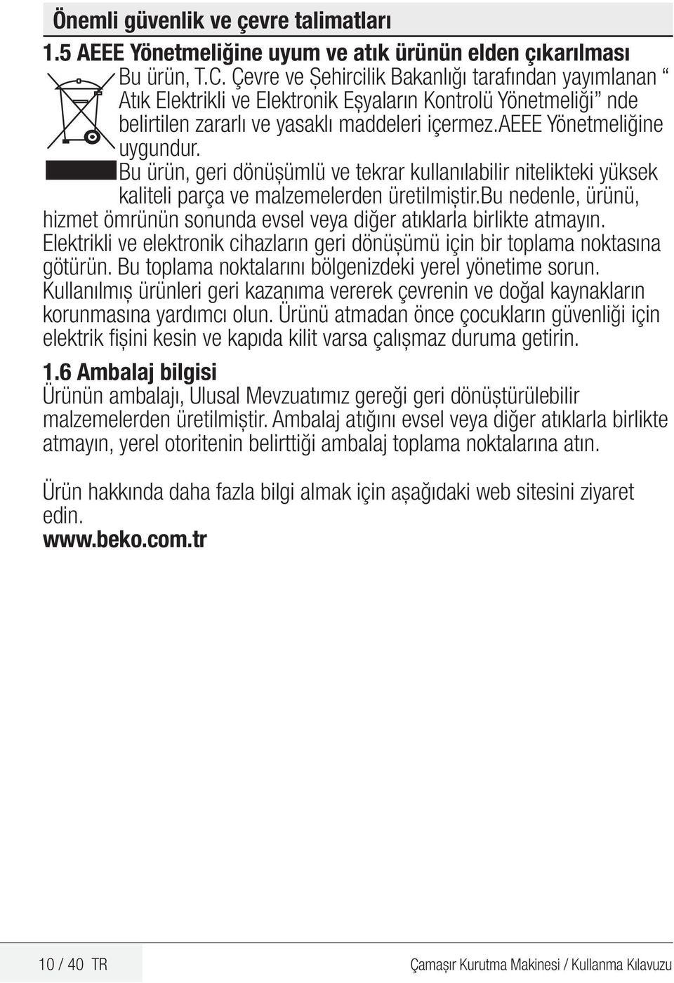 Bu ürün, geri dönüşümlü ve tekrar kullanılabilir nitelikteki yüksek kaliteli parça ve malzemelerden üretilmiştir.bu nedenle, ürünü, hizmet ömrünün sonunda evsel veya diğer atıklarla birlikte atmayın.