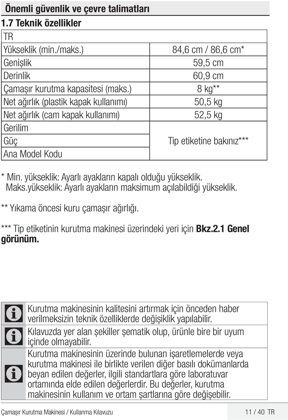 yükseklik: Ayarlı ayakların kapalı olduğu yükseklik. Maks.yükseklik: Ayarlı ayakların maksimum açılabildiği yükseklik. ** Yıkama öncesi kuru çamaşır ağırlığı.