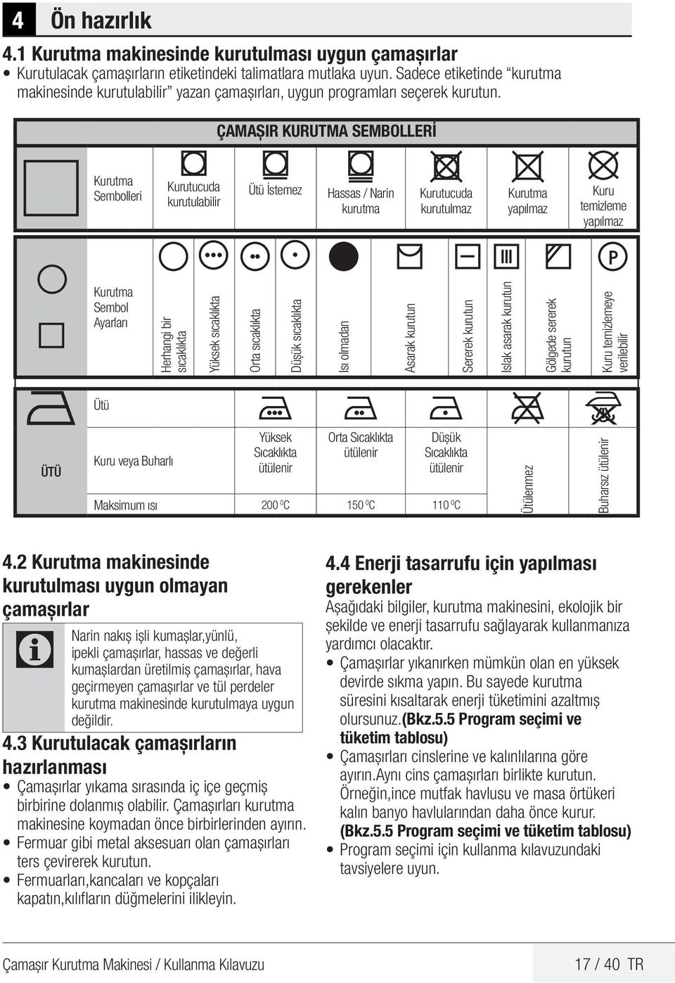 ÇAMAȘIR KURUTMA SEMBOLLERİ Kurutma Sembolleri Kurutucuda kurutulabilir Ütü İstemez Hassas / Narin kurutma Kurutucuda kurutulmaz Kurutma yapılmaz Kuru temizleme yapılmaz Kurutma Sembol Ayarları