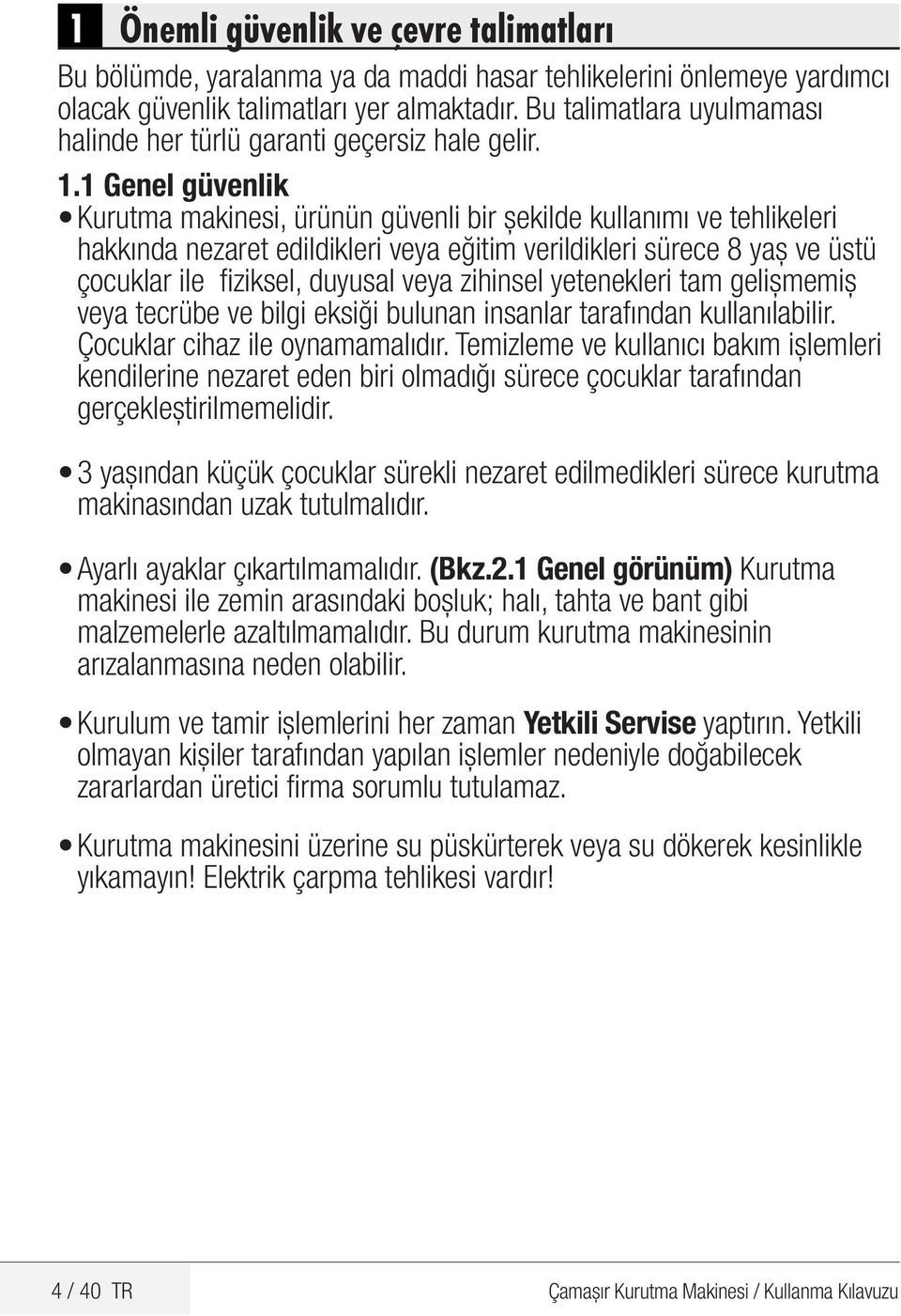 1 Genel güvenlik Kurutma makinesi, ürünün güvenli bir şekilde kullanımı ve tehlikeleri hakkında nezaret edildikleri veya eğitim verildikleri sürece 8 yaş ve üstü çocuklar ile fiziksel, duyusal veya