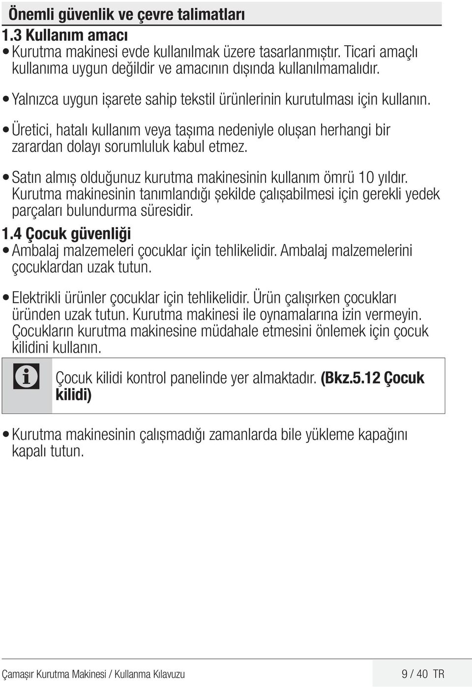 Satın almış olduğunuz kurutma makinesinin kullanım ömrü 10 yıldır. Kurutma makinesinin tanımlandığı şekilde çalışabilmesi için gerekli yedek parçaları bulundurma süresidir. 1.4 Çocuk güvenliği Ambalaj malzemeleri çocuklar için tehlikelidir.