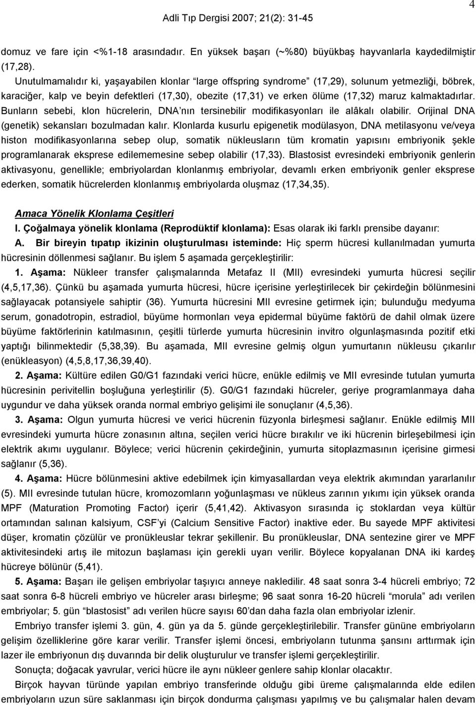 kalmaktadırlar. Bunların sebebi, klon hücrelerin, DNA nın tersinebilir modifikasyonları ile alâkalı olabilir. Orijinal DNA (genetik) sekansları bozulmadan kalır.