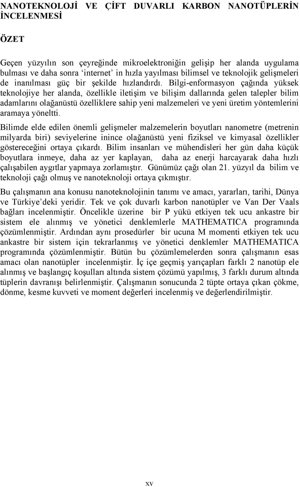 Bilgi-enformasyon çağında yüksek teknolojiye her alanda, özellikle iletişim ve bilişim dallarında gelen talepler bilim adamlarını olağanüstü özelliklere sahip yeni malzemeleri ve yeni üretim