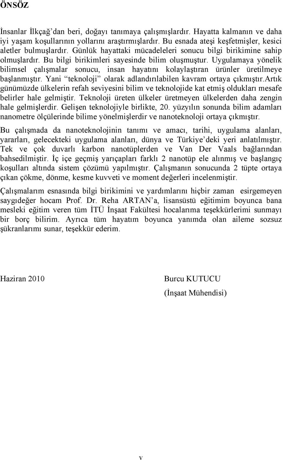 Uygulamaya yönelik bilimsel çalışmalar sonucu, insan hayatını kolaylaştıran ürünler üretilmeye başlanmıştır. Yani teknoloji olarak adlandırılabilen kavram ortaya çıkmıştır.