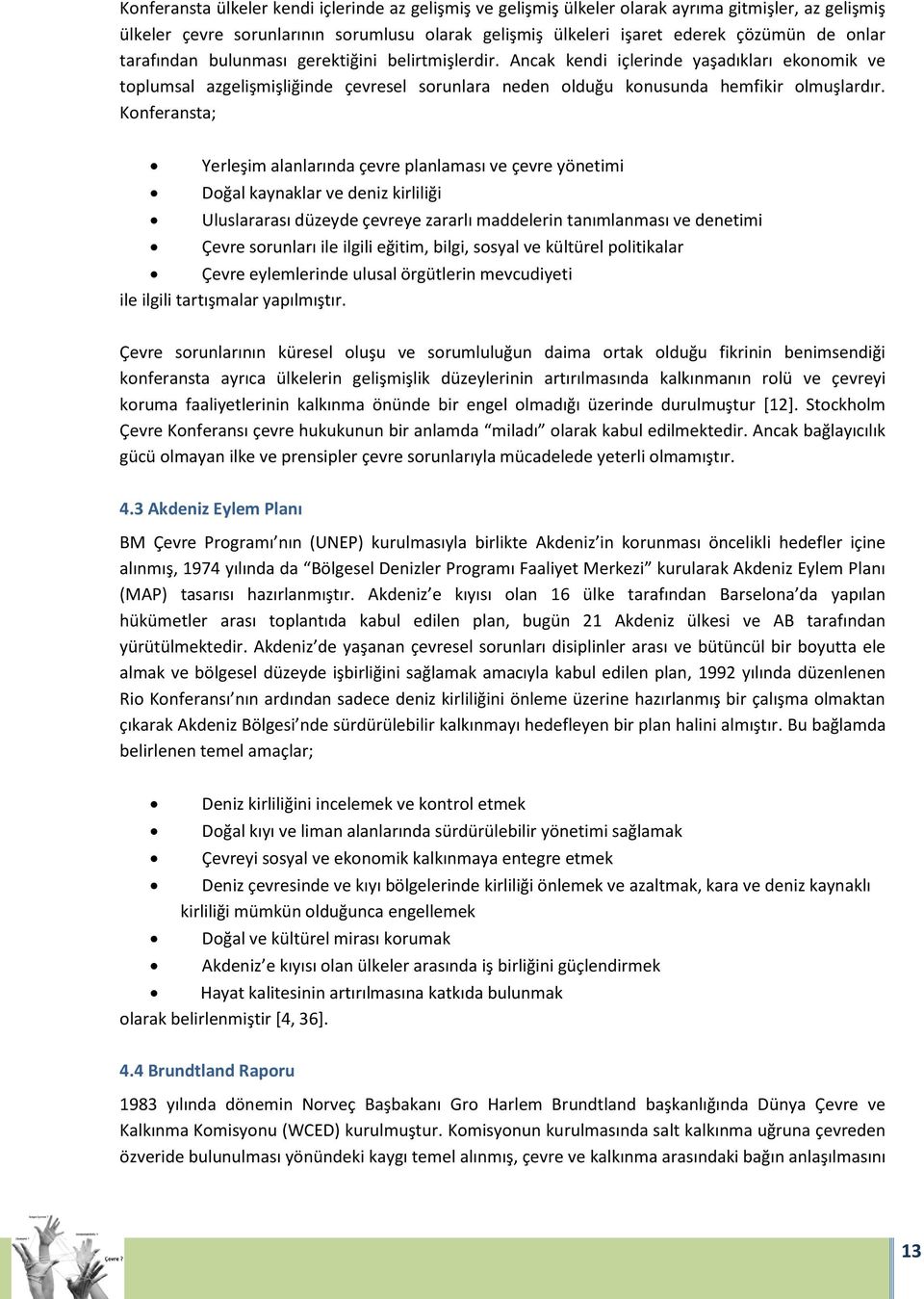 Konferansta; Yerleşim alanlarında çevre planlaması ve çevre yönetimi Doğal kaynaklar ve deniz kirliliği Uluslararası düzeyde çevreye zararlı maddelerin tanımlanması ve denetimi Çevre sorunları ile