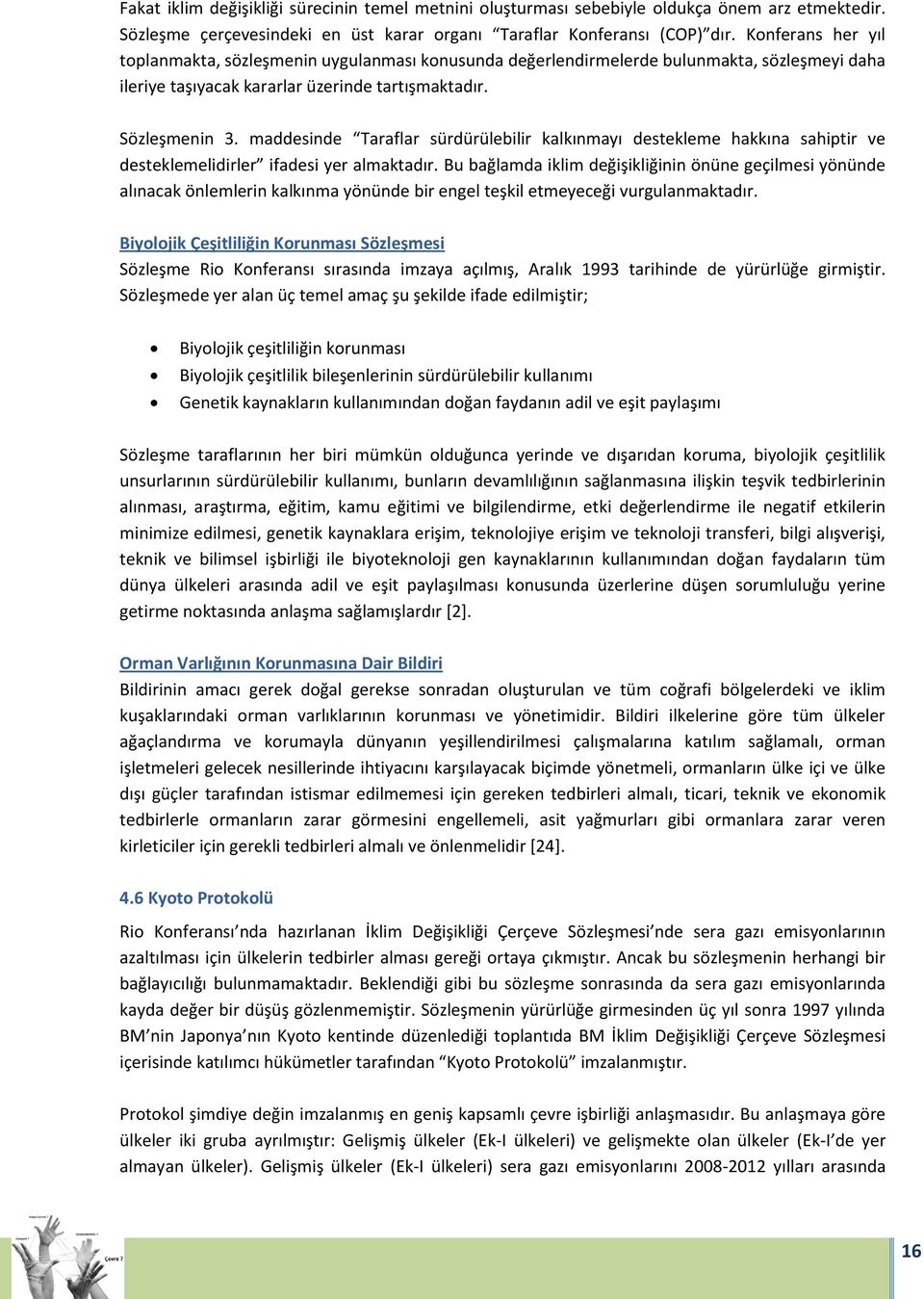 maddesinde Taraflar sürdürülebilir kalkınmayı destekleme hakkına sahiptir ve desteklemelidirler ifadesi yer almaktadır.