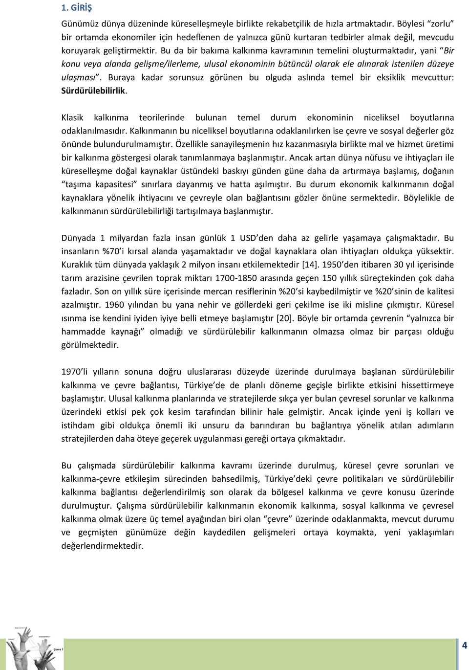 Bu da bir bakıma kalkınma kavramının temelini oluşturmaktadır, yani Bir konu veya alanda gelişme/ilerleme, ulusal ekonominin bütüncül olarak ele alınarak istenilen düzeye ulaşması.