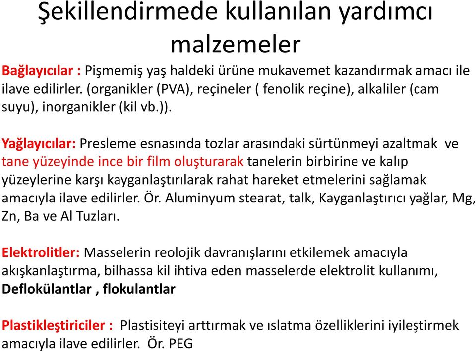 Yağlayıcılar: Presleme esnasında tozlar arasındaki sürtünmeyi azaltmak ve tane yüzeyinde ince bir film oluşturarak tanelerin birbirine ve kalıp yüzeylerine karşı kayganlaştırılarak rahat hareket