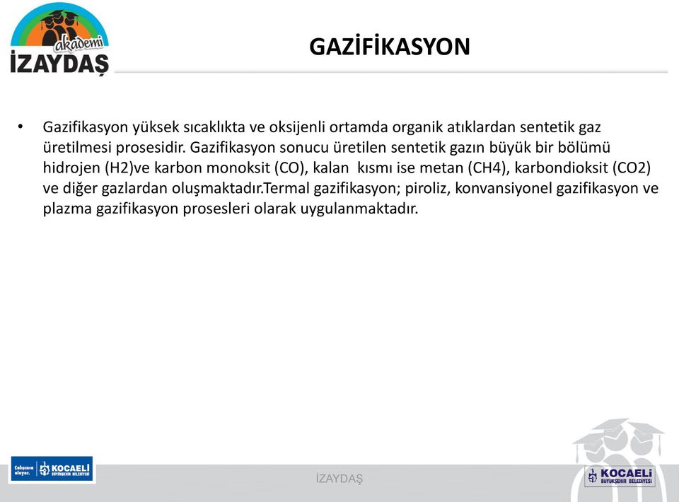 Gazifikasyon sonucu üretilen sentetik gazın büyük bir bölümü hidrojen (H2)ve karbon monoksit (CO), kalan