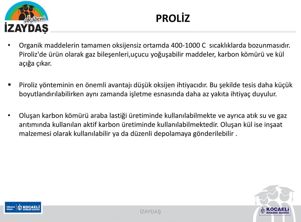 Piroliz yönteminin en önemli avantajı düşük oksijen ihtiyacıdır.