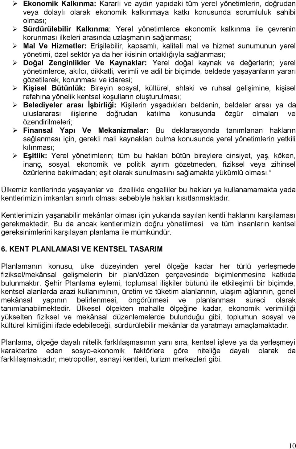 ya da her ikisinin ortaklığıyla sağlanması; Doğal Zenginlikler Ve Kaynaklar: Yerel doğal kaynak ve değerlerin; yerel yönetimlerce, akılcı, dikkatli, verimli ve adil bir biçimde, beldede yaşayanların