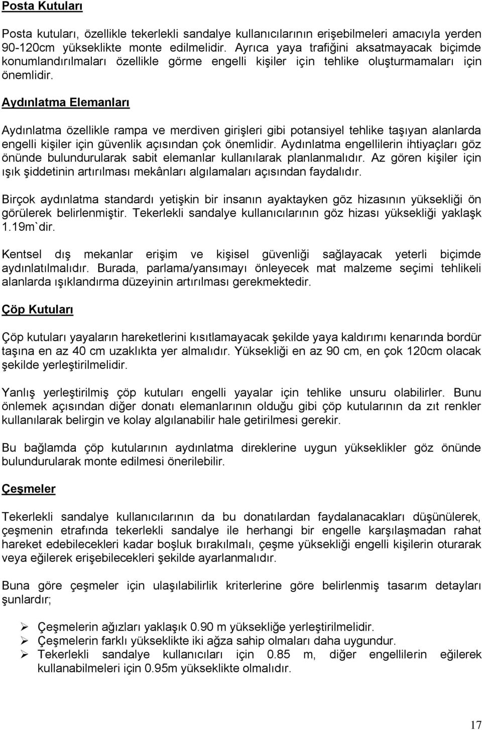 Aydınlatma Elemanları Aydınlatma özellikle rampa ve merdiven girişleri gibi potansiyel tehlike taşıyan alanlarda engelli kişiler için güvenlik açısından çok önemlidir.