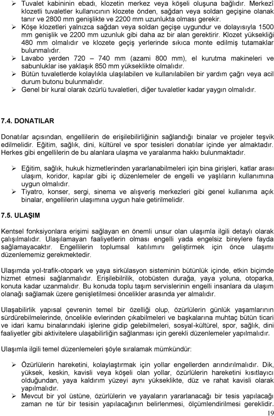 Köşe klozetleri yalnızca sağdan veya soldan geçişe uygundur ve dolayısıyla 1500 mm genişlik ve 2200 mm uzunluk gibi daha az bir alan gerektirir.