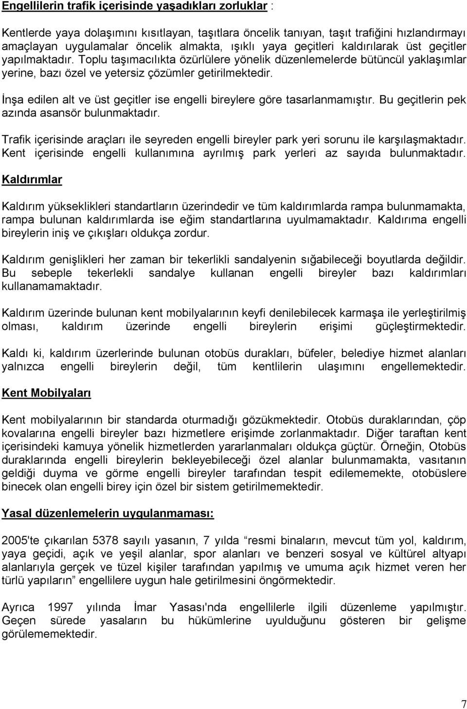 İnşa edilen alt ve üst geçitler ise engelli bireylere göre tasarlanmamıştır. Bu geçitlerin pek azında asansör bulunmaktadır.