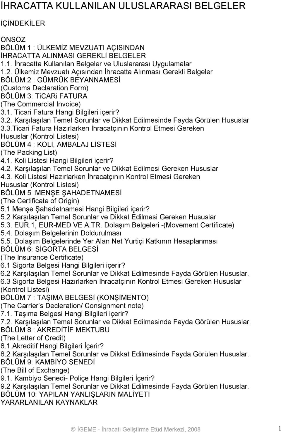 Ticari Fatura Hangi Bilgileri içerir? 3.2. Karşılaşılan Temel Sorunlar ve Dikkat Edilmesinde Fayda Görülen Hususlar 3.3.Ticari Fatura Hazırlarken İhracatçının Kontrol Etmesi Gereken Hususlar (Kontrol Listesi) BÖLÜM 4 : KOLİ, AMBALAJ LİSTESİ (The Packing List) 4.