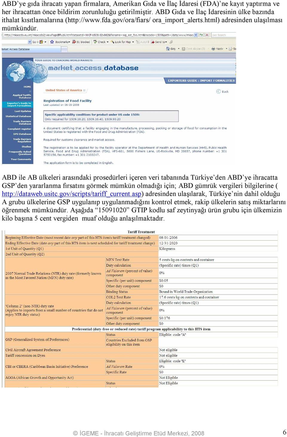 ABD ile AB ülkeleri arasındaki prosedürleri içeren veri tabanında Türkiye den ABD ye ihracatta GSP den yararlanma fırsatını görmek mümkün olmadığı için; ABD gümrük vergileri bilgilerine (