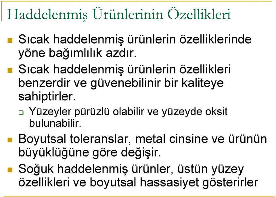 Yüzeyler pürüzlü olabilir ve yüzeyde oksit bulunabilir.