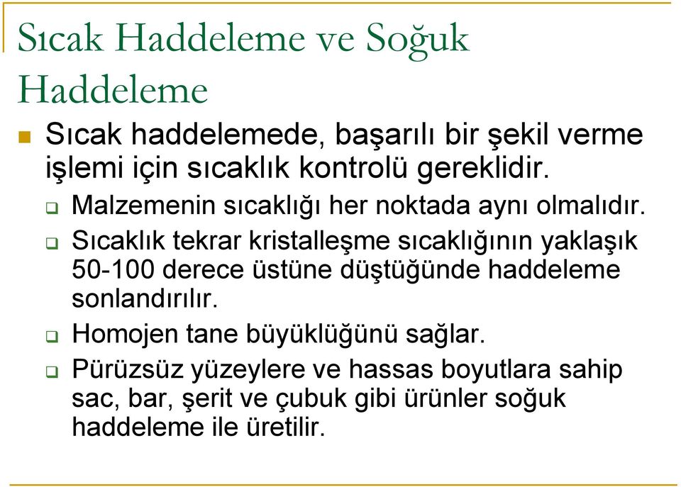 Sıcaklık tekrar kristalleşme sıcaklığının yaklaşık 50-100 derece üstüne düştüğünde haddeleme