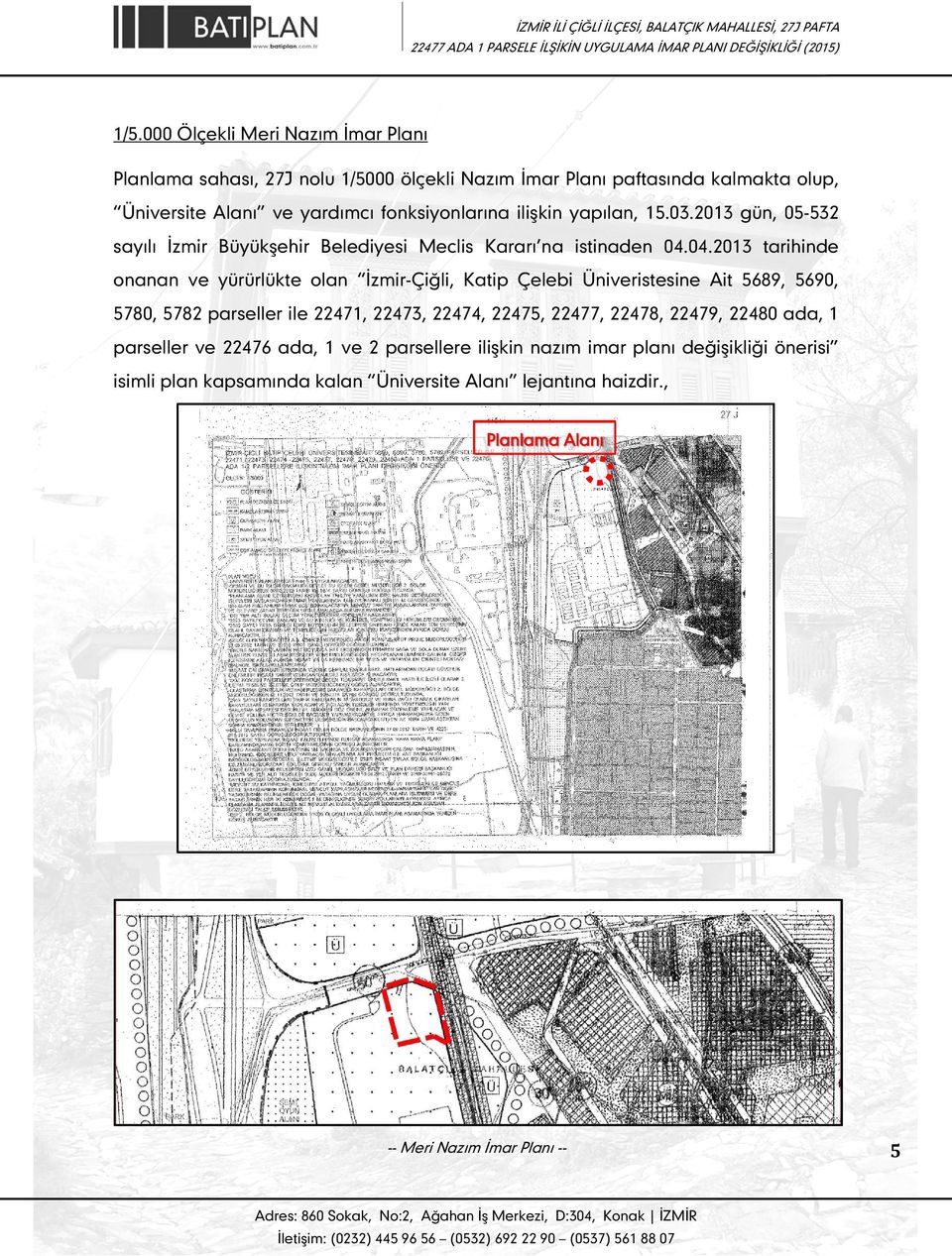 04.2013 tarihinde onanan ve yürürlükte olan İzmir-Çiğli, Katip Çelebi Üniveristesine Ait 5689, 5690, 5780, 5782 parseller ile 22471, 22473, 22474, 22475, 22477,