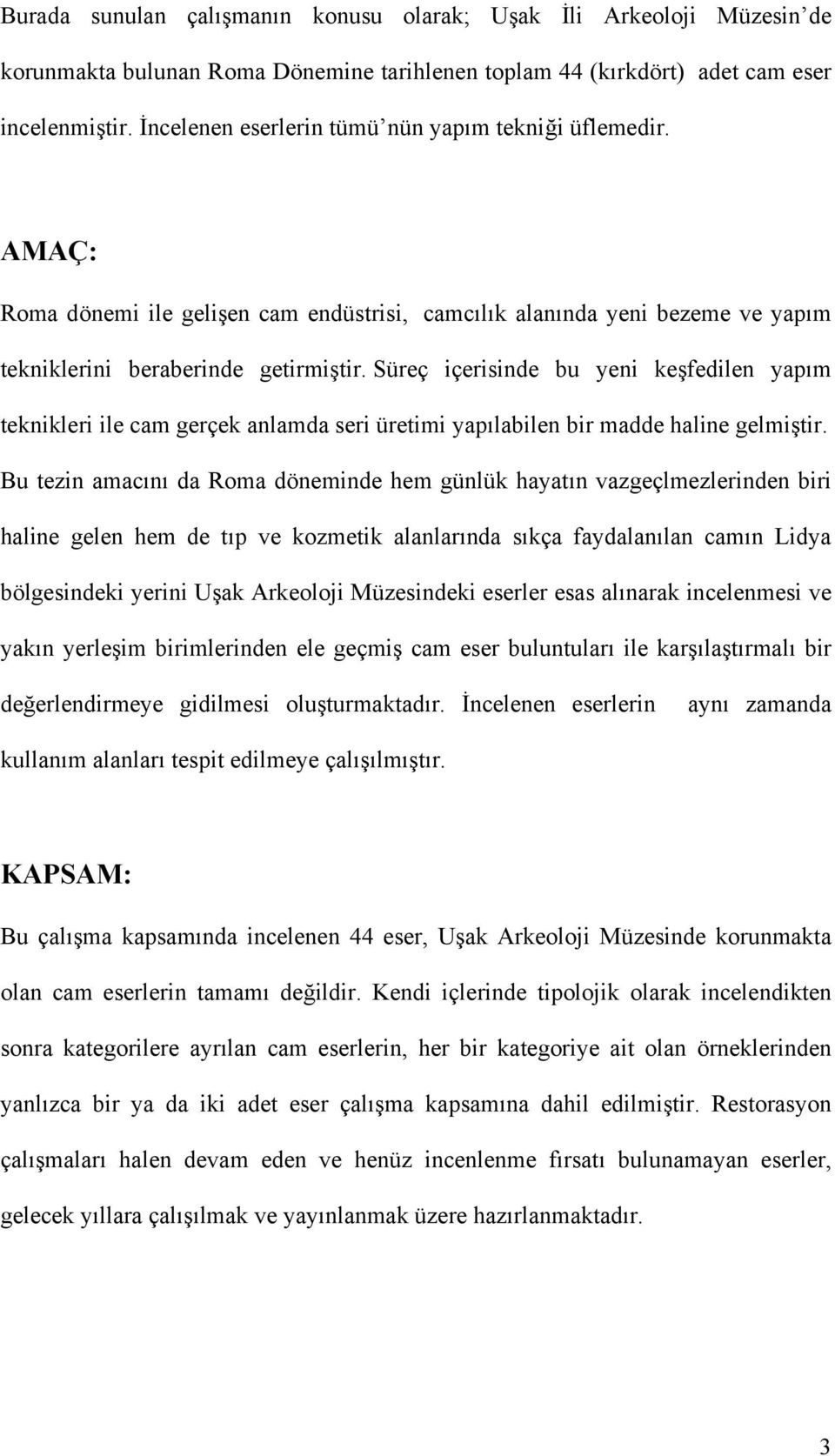 Süreç içerisinde bu yeni keşfedilen yapım teknikleri ile cam gerçek anlamda seri üretimi yapılabilen bir madde haline gelmiştir.