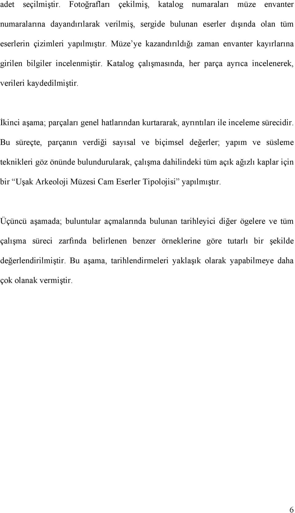 İkinci aşama; parçaları genel hatlarından kurtararak, ayrıntıları ile inceleme sürecidir.