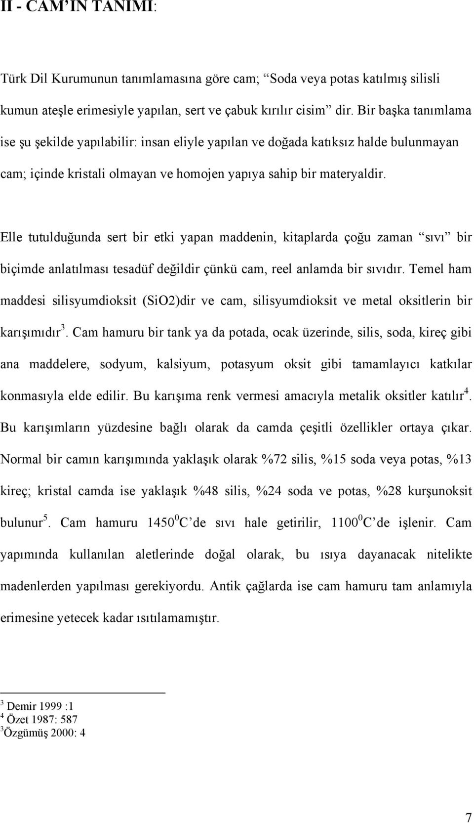 Elle tutulduğunda sert bir etki yapan maddenin, kitaplarda çoğu zaman sıvı bir biçimde anlatılması tesadüf değildir çünkü cam, reel anlamda bir sıvıdır.