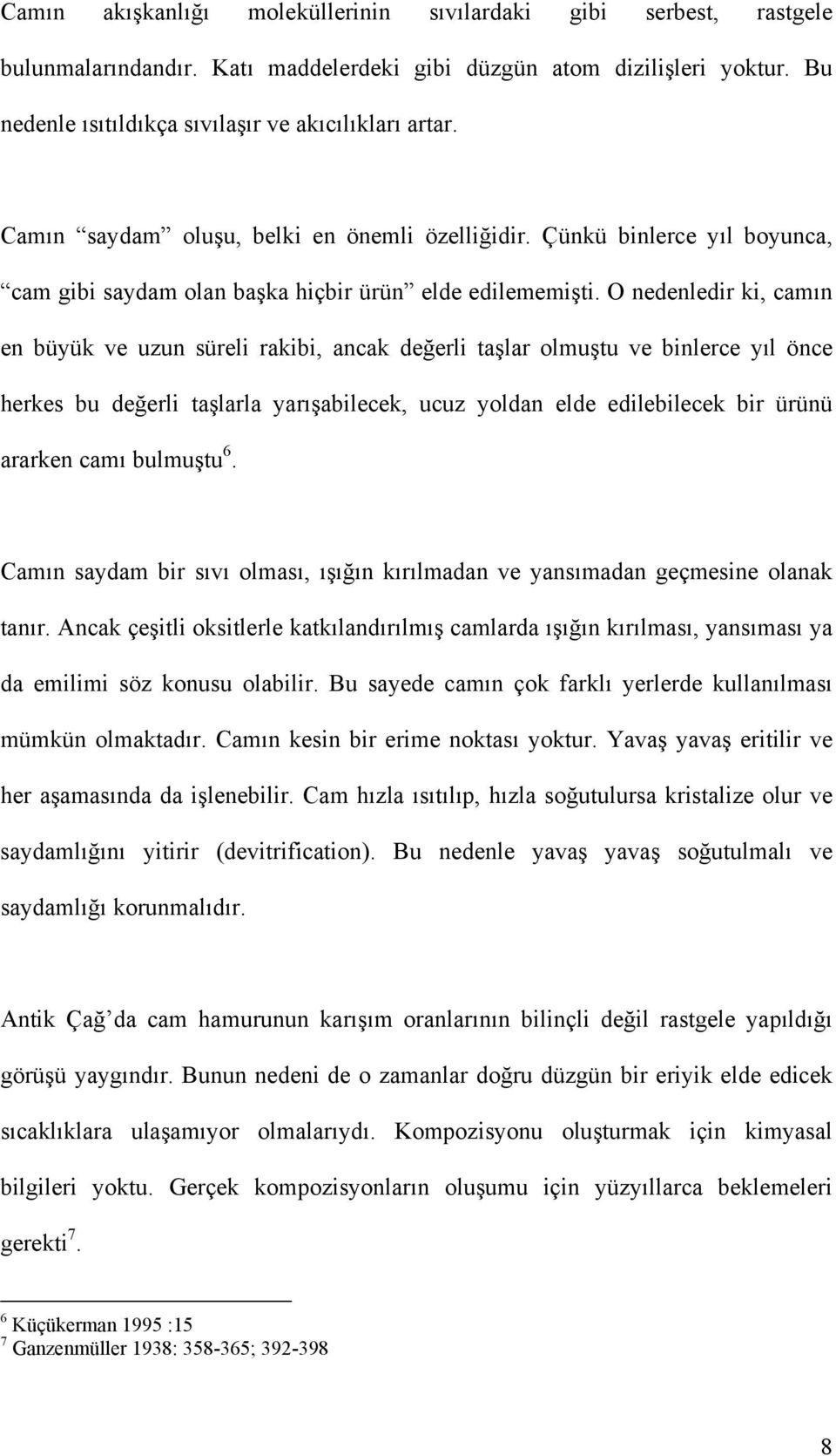 O nedenledir ki, camın en büyük ve uzun süreli rakibi, ancak değerli taşlar olmuştu ve binlerce yıl önce herkes bu değerli taşlarla yarışabilecek, ucuz yoldan elde edilebilecek bir ürünü ararken camı