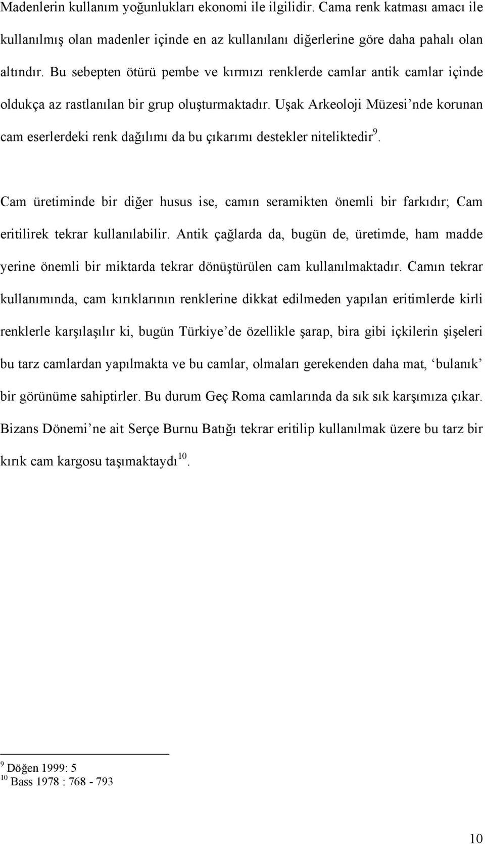 Uşak Arkeoloji Müzesi nde korunan cam eserlerdeki renk dağılımı da bu çıkarımı destekler niteliktedir 9.