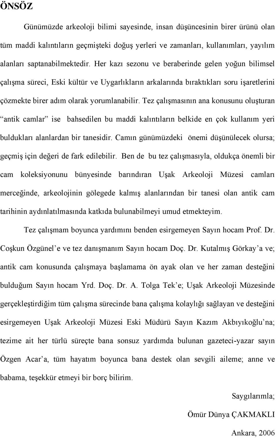 Tez çalışmasının ana konusunu oluşturan antik camlar ise bahsedilen bu maddi kalıntıların belkide en çok kullanım yeri buldukları alanlardan bir tanesidir.