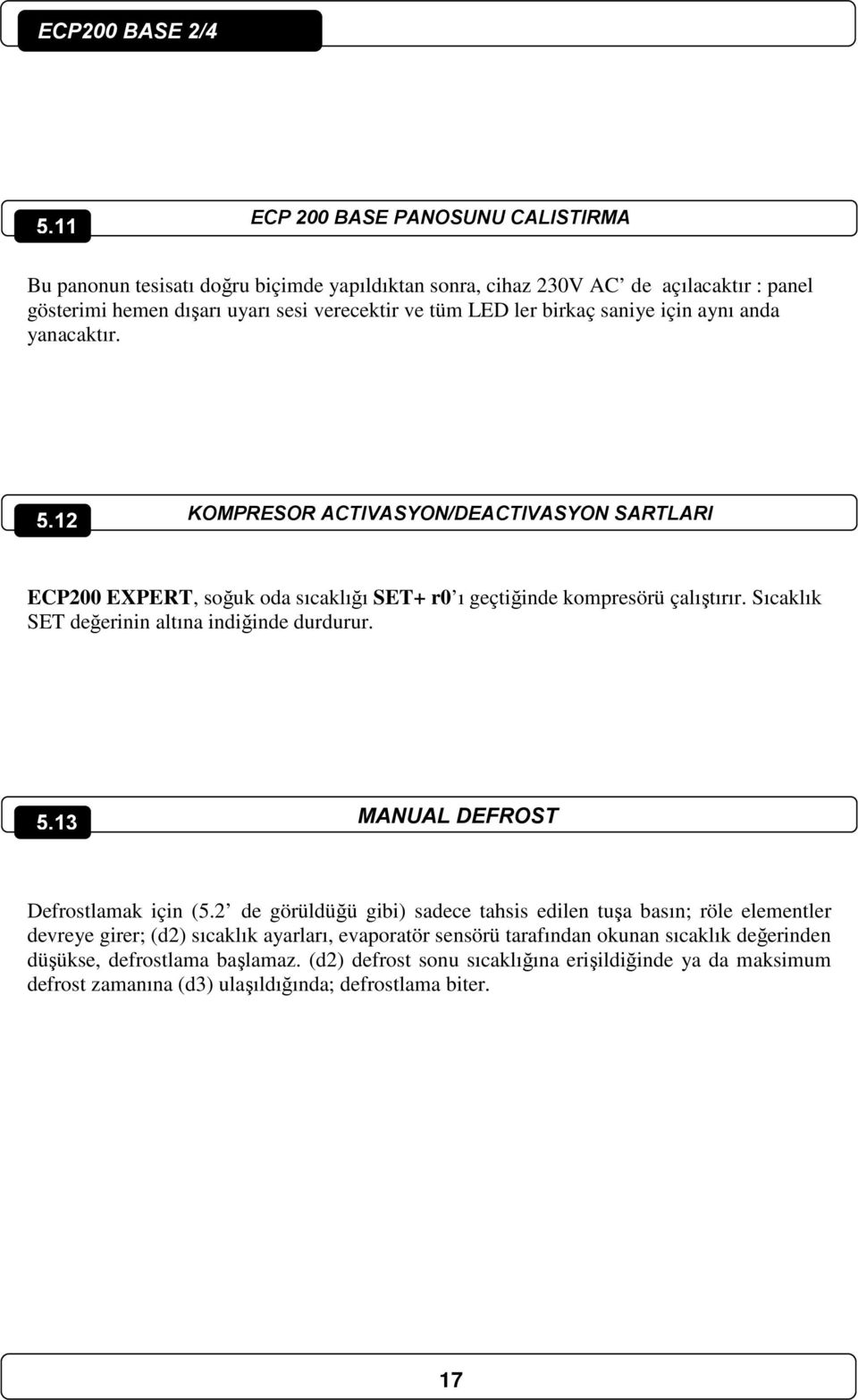 Sıcaklık SET değerinin altına indiğinde durdurur. 5.13 MANUAL DEFROST Defrostlamak için (5.