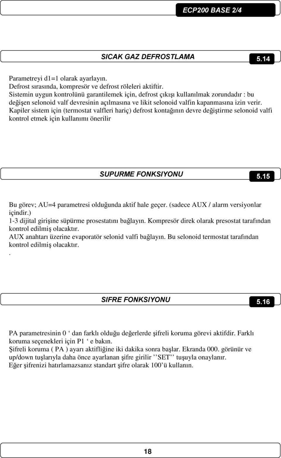 Kapiler sistem için (termostat valfleri hariç) defrost kontağının devre değiştirme selonoid valfi kontrol etmek için kullanımı önerilir SUPURME FONKSIYONU 5.