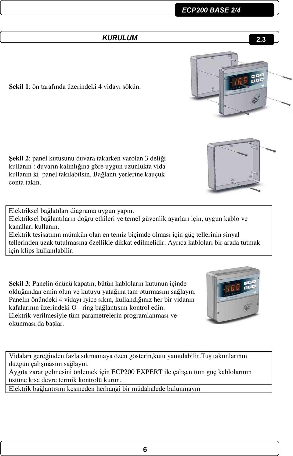 Elektriksel bağlatıları diagrama uygun yapın. Elektriksel bağlantıların doğru etkileri ve temel güvenlik ayarları için, uygun kablo ve kanalları kullanın.