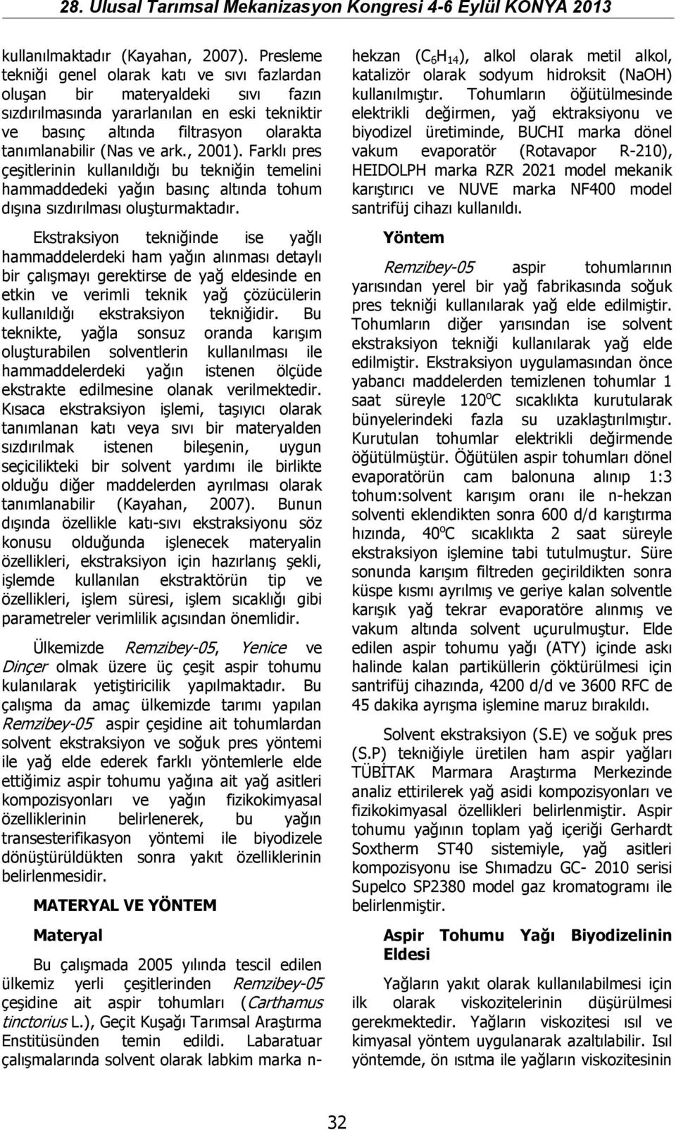 , 2001). Farklı pres çeşitlerinin kullanıldığı bu tekniğin temelini hammaddedeki yağın basınç altında tohum dışına sızdırılması oluşturmaktadır.