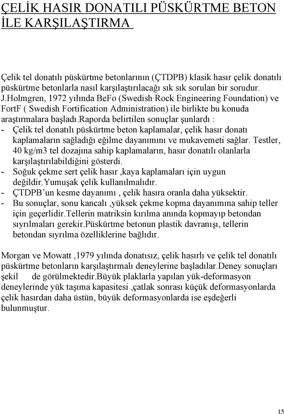 raporda belirtilen sonuçlar şunlardı : - Çelik tel donatılı püskürtme beton kaplamalar, çelik hasır donatı kaplamaların sağladığı eğilme dayanımını ve mukavemeti sağlar.