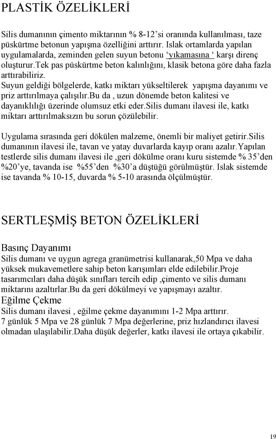 Suyun geldiği bölgelerde, katkı miktarı yükseltilerek yapışma dayanımı ve priz arttırılmaya çalışılır.bu da, uzun dönemde beton kalitesi ve dayanıklılığı üzerinde olumsuz etki eder.