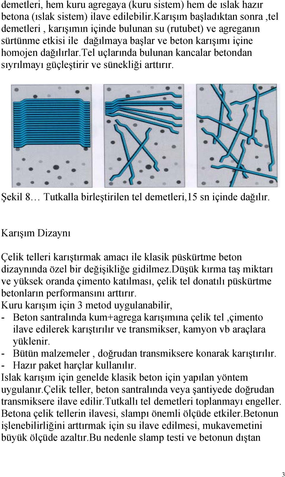 tel uçlarında bulunan kancalar betondan sıyrılmayı güçleştirir ve sünekliği arttırır. Şekil 8 Tutkalla birleştirilen tel demetleri,15 sn içinde dağılır.