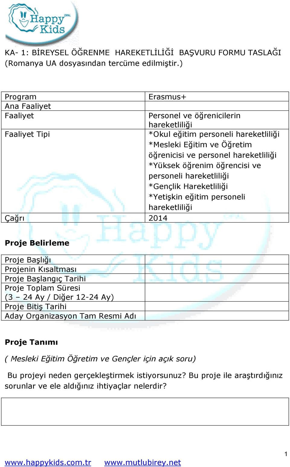 *Yüksek öğrenim öğrencisi ve personeli hareketliliği *Gençlik Hareketliliği *Yetişkin eğitim personeli hareketliliği Çağrı 2014 Proje Belirleme Proje Başlığı Projenin Kısaltması Proje Başlangıç