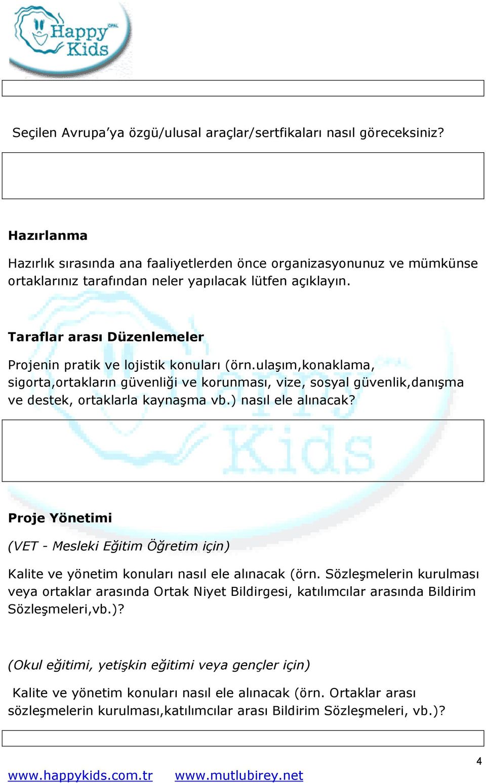 Taraflar arası Düzenlemeler Projenin pratik ve lojistik konuları (örn.ulaşım,konaklama, sigorta,ortakların güvenliği ve korunması, vize, sosyal güvenlik,danışma ve destek, ortaklarla kaynaşma vb.