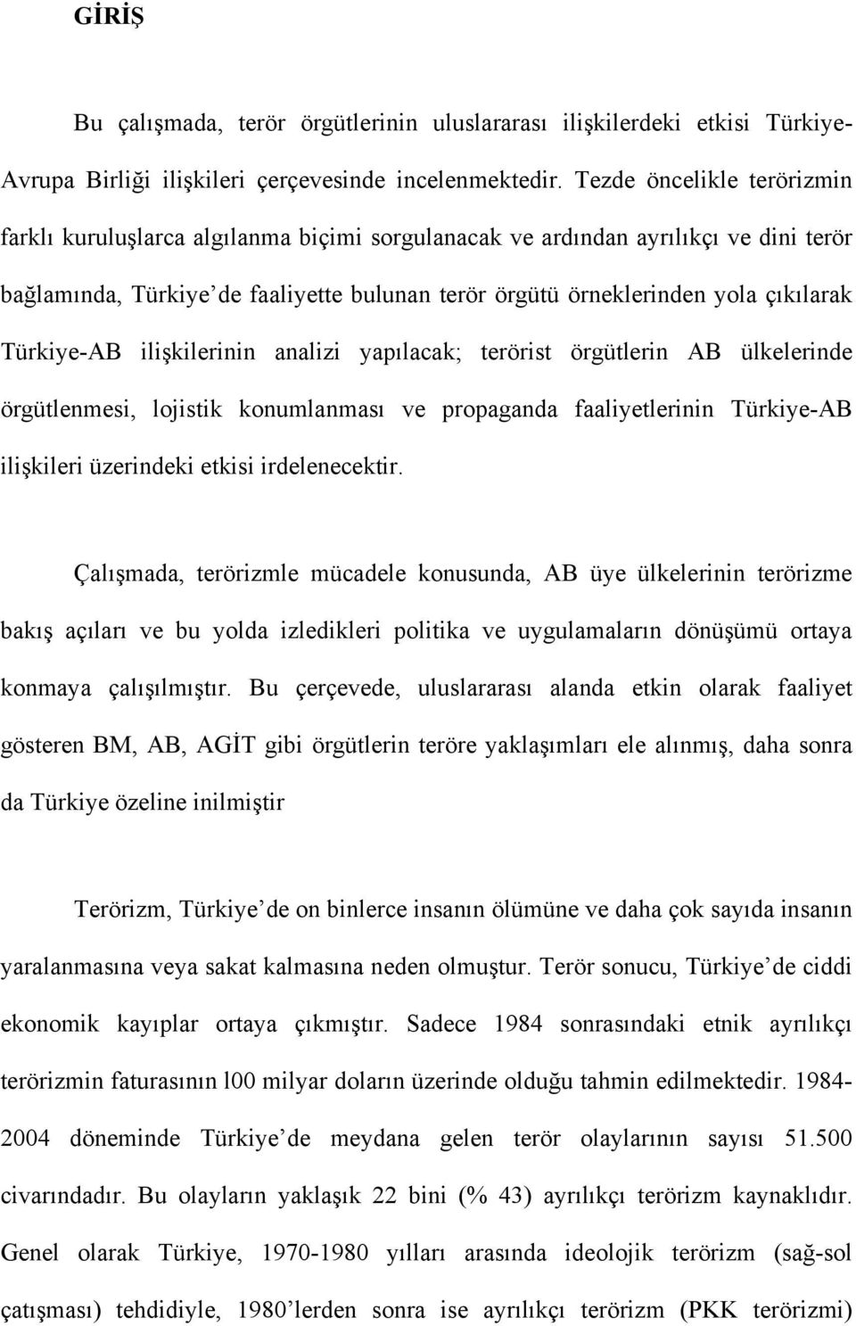 Türkiye-AB ilişkilerinin analizi yapılacak; terörist örgütlerin AB ülkelerinde örgütlenmesi, lojistik konumlanması ve propaganda faaliyetlerinin Türkiye-AB ilişkileri üzerindeki etkisi irdelenecektir.