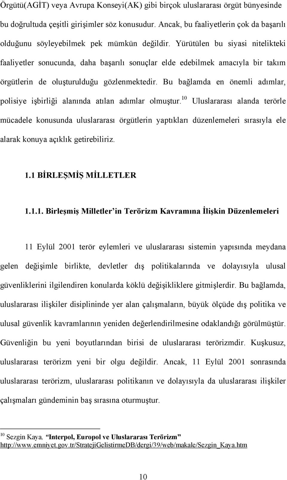 Yürütülen bu siyasi nitelikteki faaliyetler sonucunda, daha başarılı sonuçlar elde edebilmek amacıyla bir takım örgütlerin de oluşturulduğu gözlenmektedir.