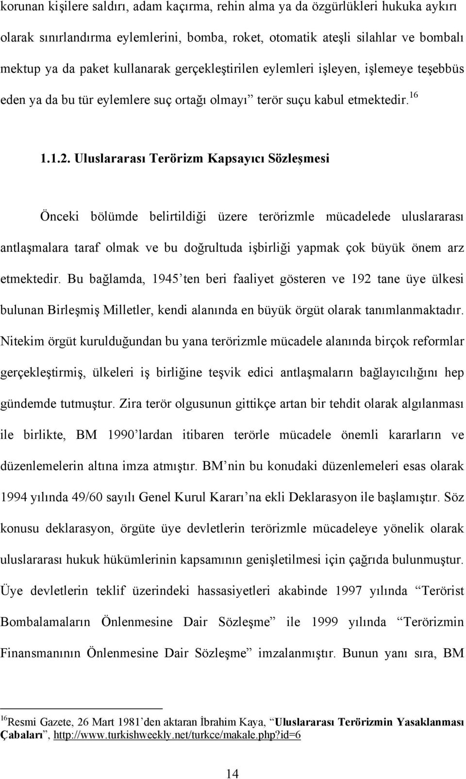 Uluslararası Terörizm Kapsayıcı Sözleşmesi Önceki bölümde belirtildiği üzere terörizmle mücadelede uluslararası antlaşmalara taraf olmak ve bu doğrultuda işbirliği yapmak çok büyük önem arz