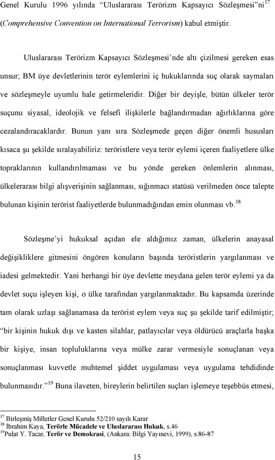 Diğer bir deyişle, bütün ülkeler terör suçunu siyasal, ideolojik ve felsefi ilişkilerle bağlandırmadan ağırlıklarına göre cezalandıracaklardır.