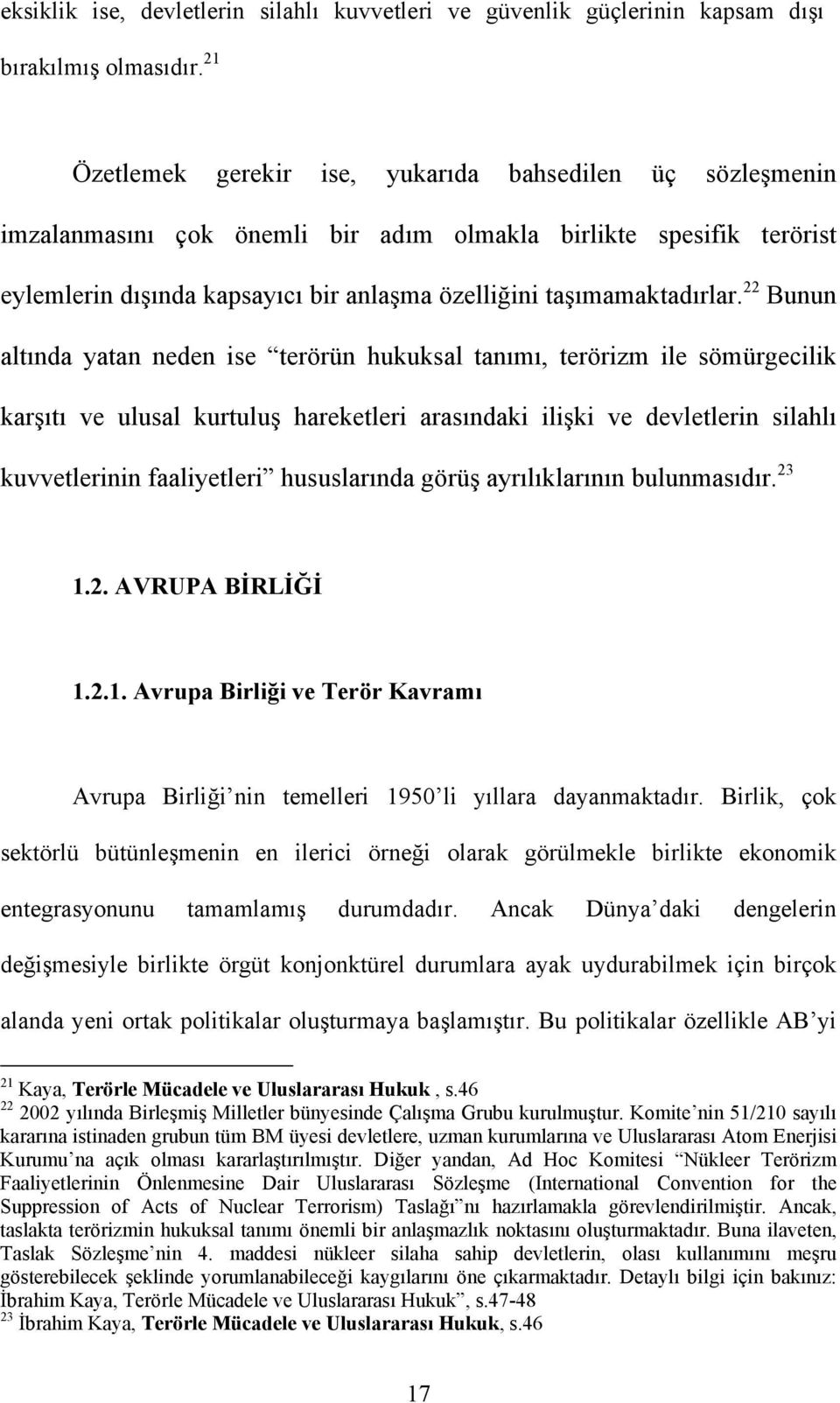 22 Bunun altında yatan neden ise terörün hukuksal tanımı, terörizm ile sömürgecilik karşıtı ve ulusal kurtuluş hareketleri arasındaki ilişki ve devletlerin silahlı kuvvetlerinin faaliyetleri