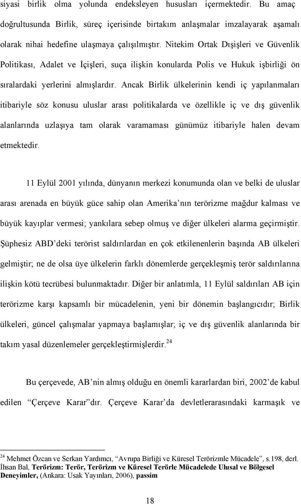 Ancak Birlik ülkelerinin kendi iç yapılanmaları itibariyle söz konusu uluslar arası politikalarda ve özellikle iç ve dış güvenlik alanlarında uzlaşıya tam olarak varamaması günümüz itibariyle halen